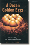 A Dozen Golden Eggs: Wealth Building with Prosperity Consciousness
