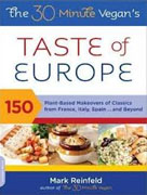 *The 30-Minute Vegan's Taste of Europe: 150 Plant-Based Makeovers of Classics from France, Italy, Spain... and Beyond* by Mark Reinfeld