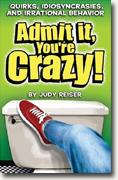 Buy *Admit It, You're Crazy! Quirks, Idiosyncrasies, and Irrational Behavior* online