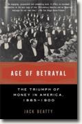 *Age of Betrayal: The Triumph of Money in America, 1865-1900* by Jack Beatty