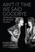 *Ain't It Time We Said Goodbye: The Rolling Stones on the Road to Exile* by Robert Greenfield