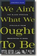 Buy *We Ain't What We Ought To Be: The Black Freedom Struggle from Emancipation to Obama* by Stephen Tuck online