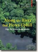 *Along the River that Flows Uphill: From the Orinoco to the Amazon* by Richard Starks and Miriam Murcutt