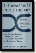 The Anarchist In The Library: How the Clash Between Freedom and Control Is Hacking the Real World and Crashing the System