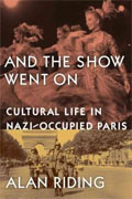 *And the Show Went On: Cultural Life in Nazi-Occupied Paris* by Alan Riding