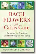 Buy *Bach Flowers for Crisis Care: Remedies for Emotional and Psychological Well-being* by Mechthild Scheffer online