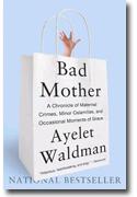 Buy *Bad Mother: A Chronicle of Maternal Crimes, Minor Calamities, and Occasional Moments of Grace* by Ayelet Waldman online