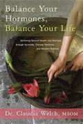 *Balance Your Hormones, Balance Your Life: Achieving Optimal Health and Wellness through Ayurveda, Chinese Medicine, and Western Science* by Claudia Welch