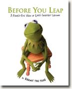 *Before You Leap: A Frog's Eye View of Life's Greatest Lessons* by Kermit the Frog