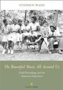 *The Beautiful Music All Around Us: Field Recordings and the American Experience (Music in American Life)* by Stephen Wade