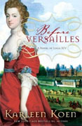 *Before Versailles: A Novel of Louis XIV* by Karleen Koen