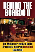 *Behind the Boards II: The Making of Rock n Rolls Greatest Records Revealed* by Jake Brown