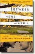 *Between Here and April* by Deborah Copaken Kogan
