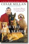 *Be the Pack Leader: Use Cesar's Way to Transform Your Dog...and Your Life* by Cesar Millan with Melissa Jo Peltier