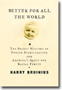 *Better for All the World: The Secret History of Forced Sterilization and America's Quest for Racial Purity* by Harry Bruinius