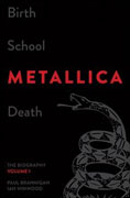 Birth School Metallica Death, Volume 1: The Biography* by Paul Brannigan and Ian Winwood