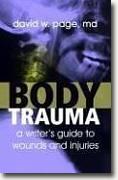 *Body Trauma: A Writer's Guide to Wounds & Injuries* by David W. Page, MD