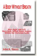 buy *A Body Without Breath: How Right and Left Have Both Stifled Moral Reason within the Christian Faith* online