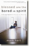 *Blessed Are the Bored in Spirit: A Young Catholic's Search for Meaning* by Mark Hart