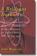 *A Brilliant Darkness: The Extraordinary Life and Mysterious Disappearance of Ettore Majorana, the Troubled Genius of the Nuclear Age* by Joao Magueijo