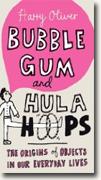 Buy *Bubble Gum and Hula Hoops: The Origins of Objects in Our Everyday Lives* by Harry Oliver online