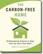 *The Carbon-Free Home: 36 Remodeling Projects to Help Kick the Fossil-Fuel Habit* by Stephen and Rebekah Hren