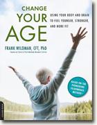 Buy *Change Your Age: Using Your Body and Brain to Feel Younger, Stronger, and More Fit* by Frank Wildman online