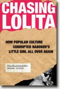 *Chasing Lolita: How Popular Culture Corrupted Nabokov's Little Girl All Over Again* by Graham Vickers