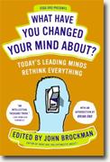 *What Have You Changed Your Mind About?: Today's Leading Minds Rethink Everything* by John Brockman