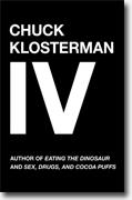 *Chuck Klosterman IV: A Decade of Curious People and Dangerous Ideas* by Chuck Klosterman