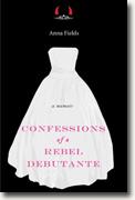 *Confessions of a Rebel Debutante: A Memoir* by Anna Fields