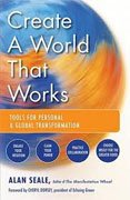 *Create a World That Works: Tools for Personal and Global Transformation* by Alan Seale