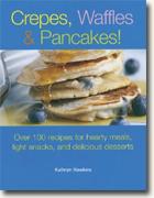 *Crepes, Waffles, & Pancakes!: Over 100 Recipes for Hearty Meals, Light Snacks, & Delicious Desserts* by Kathryn Hawkins