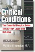 *Critical Conditions: The Essential Hospital Guide to Get Your Loved One Out Alive* by Martine Ehrenclou