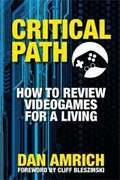 *Critical Path: How to Review Videogames for a Living* by Dan Amrich