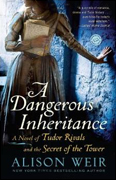 *A Dangerous Inheritance: A Novel of Tudor Rivals and the Secret of the Tower* by Alison Weir