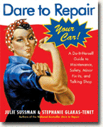 Dare To Repair Your Car: A Do-It-Herself Guide to Maintenance, Safety, Minor Fix-Its, and Talking Shop