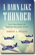 Buy *A Dawn Like Thunder: The True Story of Torpedo Squadron Eight* by Robert J. Mrazek online