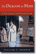 *The Deacon at Mass: A Theological and Pastoral Guide* by William Ditewig