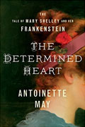 *The Determined Heart: The Tale of Mary Shelley and Her Frankenstein* by Antoinette May