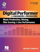 *Digital Performer for Engineers and Producers: Music Production, Mixing, Film Scoring, and Live Performance (Quick Pro Guides)* by David E. Roberts