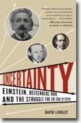 *Uncertainty: Einstein, Heisenberg, Bohr, and the Struggle for the Soul of Science* by David Lindley