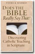 *Does the Bible Really Say That?: Discovering Catholic Teaching in Scripture* by Patrick Madrid