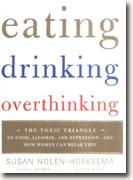 Buy *Eating, Drinking, Overthinking: The Toxic Triangle of Food, Alcohol, and Depression--and How Women Can Break Free* by Susan Nolen-Hoeksema online