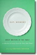 *Eat, Memory: Great Writers at the Table: A Collection of Essays from the New York Times* by Amanda Hesser, editor