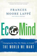 *EcoMind: Changing the Way We Think, to Create the World We Want* by Frances Moore Lappe