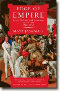 *Edge of Empire: Lives, Culture, and Conquest in the East, 1750-1850* by Maya Jasanoff