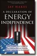 Buy *A Declaration of Energy Independence: How Freedom from Foreign Oil Can Improve National Security, Our Economy, and the Environment* by Jay Hakes online