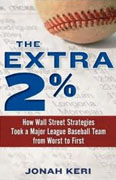 *The Extra 2%: How Wall Street Strategies Took a Major League Baseball Team from Worst to First* by Jonah Keri
