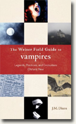 *The Weiser Field Guide to Vampires: Legends, Practices, and Encounters Old and New* by J.M. Dixon